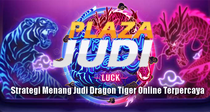 Strategi Menang Judi Dragon Tiger Online Terpercaya