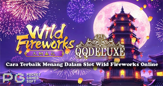 Cara Terbaik Menang Dalam Slot Wild Fireworks Online
